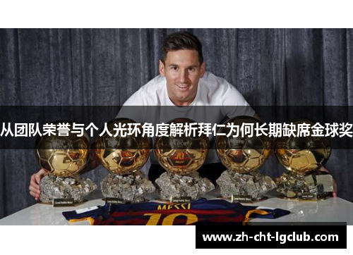 从团队荣誉与个人光环角度解析拜仁为何长期缺席金球奖 从团队荣誉与个人光环角度解析拜仁为何长期缺席金球奖