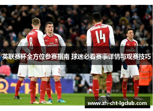 英联赛杯全方位参赛指南 球迷必看赛事详情与观赛技巧