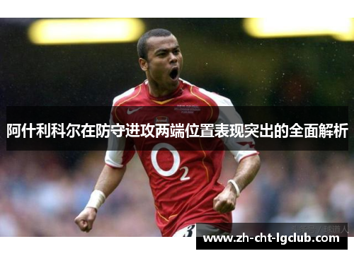 阿什利科尔在防守进攻两端位置表现突出的全面解析 阿什利科尔在防守进攻两端位置表现突出的全面解析