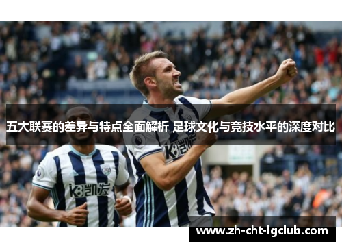 五大联赛的差异与特点全面解析 足球文化与竞技水平的深度对比
