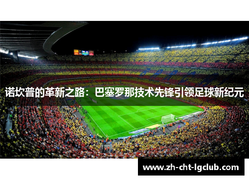 诺坎普的革新之路：巴塞罗那技术先锋引领足球新纪元
