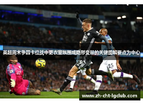 英超周末争四卡位战中更衣室氛围成隐形变量的关键图解要点为中心